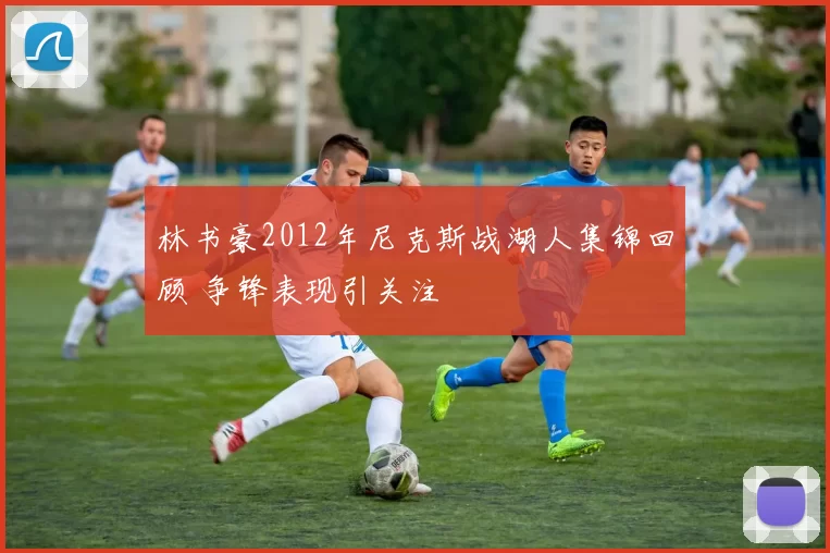 林书豪2012年尼克斯战湖人集锦回顾 争锋表现引关注