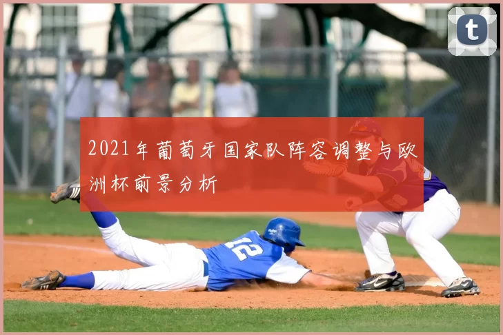 2021年葡萄牙国家队阵容调整与欧洲杯前景分析