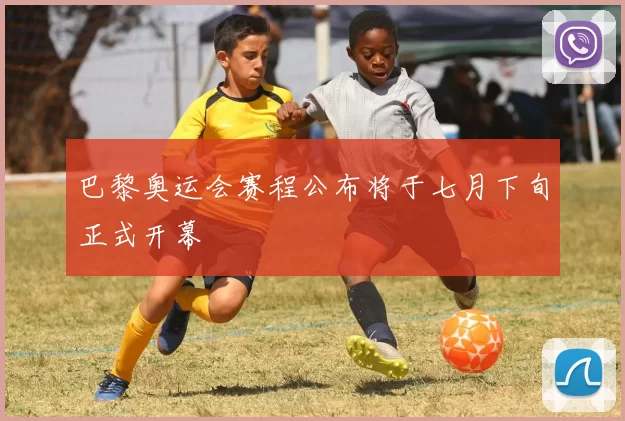 巴黎奥运会赛程公布将于七月下旬正式开幕