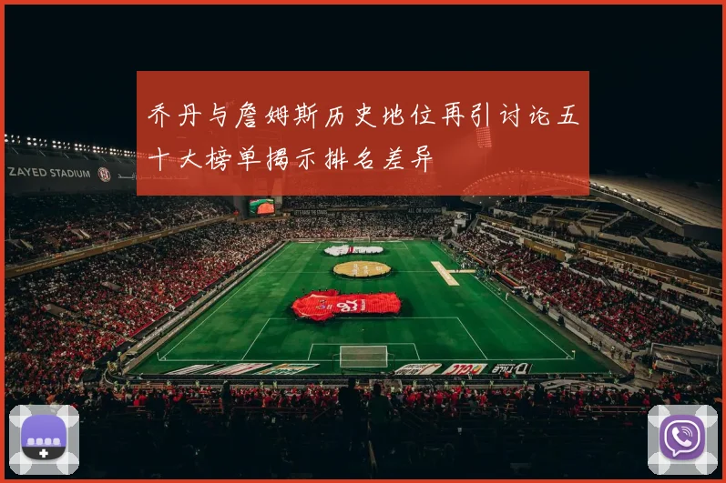 乔丹与詹姆斯历史地位再引讨论五十大榜单揭示排名差异