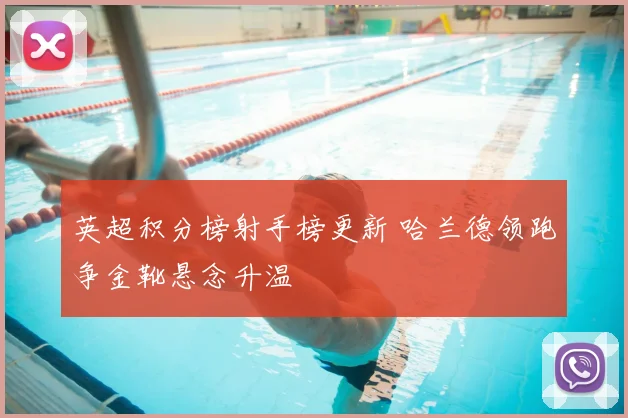 英超积分榜射手榜更新 哈兰德领跑争金靴悬念升温