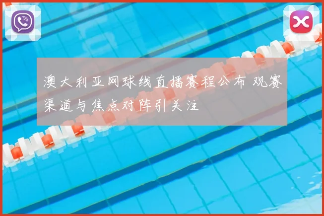 澳大利亚网球线直播赛程公布 观赛渠道与焦点对阵引关注